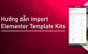 Hướng Dẫn Cài Template Kit Elementor Lên Website WordPress